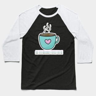 Are You Brewing Coffee For Me 21 Baseball T-Shirt